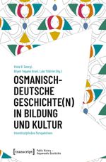 Osmanisch-deutsche Geschichte(n) in Bildung und Kultur: Interdisziplinäre Perspektiven (Public History - Angewandte Geschichte) Cover des Buches Osmanisch-deutsche Geschichte(n) in Bildung und Kultur: Interdisziplinäre Perspektiven (Public History - Angewandte Geschichte) (ISBN: 9783837669961)