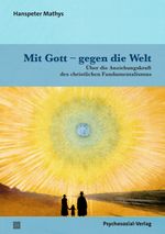 Mit Gott – gegen die Welt: Über die Anziehungskraft des christlichen Fundamentalismus (Psyche und Gesellschaft) Cover des Buches Mit Gott – gegen die Welt: Über die Anziehungskraft des christlichen Fundamentalismus (Psyche und Gesellschaft) (ISBN: 9783837933284)