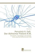 Perusinis II. Fall: Der Alzheimer Patient R.M.: Geschichte, Genealogie und Genetik eines psychiatriehistorischen Falls Cover des Buches Perusinis II. Fall: Der Alzheimer Patient R.M.: Geschichte, Genealogie und Genetik eines psychiatriehistorischen Falls (ISBN: 9783838134567)