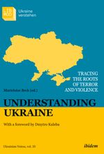 Understanding Ukraine: Tracing the Roots of Terror and Violence With a foreword by Dmytro Kuleba (Ukrainian Voices) Cover des Buches Understanding Ukraine: Tracing the Roots of Terror and Violence With a foreword by Dmytro Kuleba (Ukrainian Voices) (ISBN: 9783838217734)
