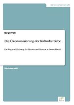 Die Ökonomisierung der Kulturbetriebe: Ein Weg zur Erhaltung der Theater und Museen in Deutschland? Cover des Buches Die Ökonomisierung der Kulturbetriebe: Ein Weg zur Erhaltung der Theater und Museen in Deutschland? (ISBN: 9783838633107)