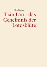 Tián Lán - das Geheimnis der Lotosblüte Cover des Buches Tián Lán - das Geheimnis der Lotosblüte (ISBN: 9783839144572)