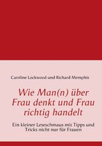 Wie Man(n) über Frau denkt und Frau richtig handelt Cover des Buches Wie Man(n) über Frau denkt und Frau richtig handelt (ISBN: 9783839147627)