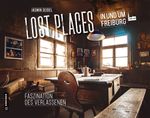 Lost Places in und um Freiburg Cover des Buches Lost Places in und um Freiburg (ISBN: 9783839204313)
