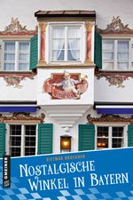 Nostalgische Winkel in Bayern Cover des Buches Nostalgische Winkel in Bayern (ISBN: 9783839227435)