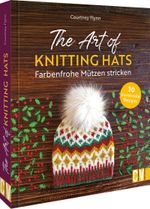 The Art of Knitting Hats – Farbenfrohe Mützen stricken Cover des Buches The Art of Knitting Hats – Farbenfrohe Mützen stricken (ISBN: 9783841067487)