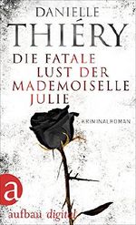 Die fatale Lust der Mademoiselle Julie: Kriminalroman (Kommissarin Edwige Marion 2) Cover des Buches Die fatale Lust der Mademoiselle Julie: Kriminalroman (Kommissarin Edwige Marion 2) (ISBN: 9783841215246)