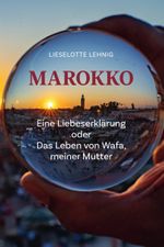 Marokko – Eine Liebeserklärung oder Das Leben von Wafa, meiner Mutter Cover des Buches Marokko – Eine Liebeserklärung oder Das Leben von Wafa, meiner Mutter (ISBN: 9783842249967)