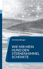 Wie mir mein Hund den Sternenhimmel schenkte Cover des Buches Wie mir mein Hund den Sternenhimmel schenkte (ISBN: 9783842358362)