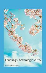 Frühlings-Anthologie 2025 Cover des Buches Frühlings-Anthologie 2025 (ISBN: 9783842359970)