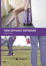 Dem Zeitgeist entgegen Cover des Buches Dem Zeitgeist entgegen (ISBN: 9783842402508)