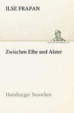 Zwischen Elbe und Alster: Hamburger Novellen (TREDITION CLASSICS) Cover des Buches Zwischen Elbe und Alster: Hamburger Novellen (TREDITION CLASSICS) (ISBN: 9783842407510)