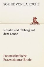 Rosalie und Cleberg auf dem Lande: Freundschaftliche Frauenzimmer-Briefe (TREDITION CLASSICS) Cover des Buches Rosalie und Cleberg auf dem Lande: Freundschaftliche Frauenzimmer-Briefe (TREDITION CLASSICS) (ISBN: 9783842469037)