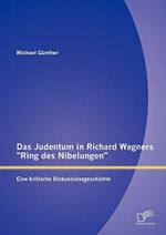 Das Judentum in Richard Wagners "Ring des Nibelungen": Eine kritische Diskussionsgeschichte Cover des Buches Das Judentum in Richard Wagners "Ring des Nibelungen": Eine kritische Diskussionsgeschichte (ISBN: 9783842881952)