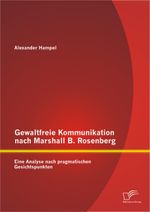 Gewaltfreie Kommunikation nach Marshall B. Rosenberg: Eine Analyse nach pragmatischen Gesichtspunkten Cover des Buches Gewaltfreie Kommunikation nach Marshall B. Rosenberg: Eine Analyse nach pragmatischen Gesichtspunkten (ISBN: 9783842888654)