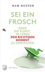 Sei ein Frosch oder die Kunst, im Leben den richtigen Moment zu erwischen Cover des Buches Sei ein Frosch oder die Kunst, im Leben den richtigen Moment zu erwischen (ISBN: 9783843603706)