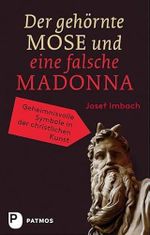 Der gehörnte Mose und eine falsche Madonna: Geheimnisvolle Symbole in der christlichen Kunst Cover des Buches Der gehörnte Mose und eine falsche Madonna: Geheimnisvolle Symbole in der christlichen Kunst (ISBN: 9783843606677)