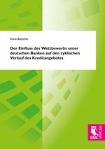 Der Einfluss des Wettbewerbs unter deutschen Banken auf den zyklischen Verlauf des Kreditangebotes Cover des Buches Der Einfluss des Wettbewerbs unter deutschen Banken auf den zyklischen Verlauf des Kreditangebotes (ISBN: 9783844103243)