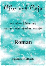 Mike und Maja - von einer Liebe und warum Petra sterben musste Cover des Buches Mike und Maja - von einer Liebe und warum Petra sterben musste (ISBN: 9783844250725)