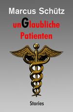 unGlaubliche Patienten Cover des Buches unGlaubliche Patienten (ISBN: 9783844288476)