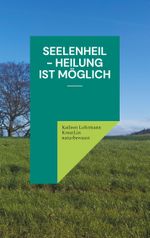 Seelenheil - Heilung ist möglich Cover des Buches Seelenheil - Heilung ist möglich (ISBN: 9783844808254)