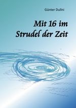 Mit 16 im Strudel der Zeit Cover des Buches Mit 16 im Strudel der Zeit (ISBN: 9783844808919)
