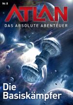 Atlan - Das absolute Abenteuer 8: Die Basiskämpfer Cover des Buches Atlan - Das absolute Abenteuer 8: Die Basiskämpfer (ISBN: 9783845347608)