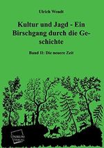 Kultur und Jagd - Ein Birschgang durch die Geschichte.Bd.2: Die neuere Zeit Cover des Buches Kultur und Jagd - Ein Birschgang durch die Geschichte.Bd.2: Die neuere Zeit (ISBN: 9783845721408)