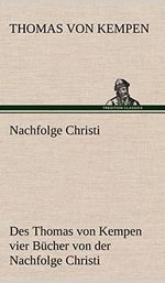 Nachfolge Christi: Des Thomas von Kempen vier Bücher von der Nachfolge Christi Cover des Buches Nachfolge Christi: Des Thomas von Kempen vier Bücher von der Nachfolge Christi (ISBN: 9783847270324)