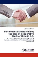 Performance Measurement; the case of Cooperative Bank of Oromia S.C.: In partial fulfillment of the award of Master of Business Administration in Financial and Marketing Management Cover des Buches Performance Measurement; the case of Cooperative Bank of Oromia S.C.: In partial fulfillment of the award of Master of Business Administration in Financial and Marketing Management (ISBN: 9783847312178)