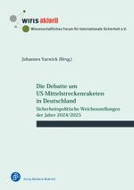 Die Debatte um US-Mittelstreckenraketen in Deutschland: Sicherheitspolitische Weichenstellungen der Jahre 2024/2025 (WIFIS-aktuell) Cover des Buches Die Debatte um US-Mittelstreckenraketen in Deutschland: Sicherheitspolitische Weichenstellungen der Jahre 2024/2025 (WIFIS-aktuell) (ISBN: 9783847431305)