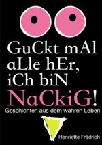 Guckt mal alle her, ich bin nackig! Cover des Buches Guckt mal alle her, ich bin nackig! (ISBN: 9783847663096)