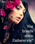 Wer braucht schon Zauberworte? Cover des Buches Wer braucht schon Zauberworte? (ISBN: 9783847671268)