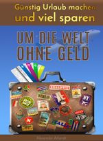 Um die Welt ohne Geld Cover des Buches Um die Welt ohne Geld (ISBN: 9783847675488)