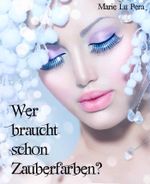 Wer braucht schon Zauberfarben? Cover des Buches Wer braucht schon Zauberfarben? (ISBN: 9783847676577)