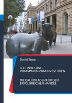 Self Investing: Vom Sparen zum Investieren. Die Grundlagen für den erfolgreichen Handel: Eine Einführung in die Welt der Börse und der handelbaren Produkte Cover des Buches Self Investing: Vom Sparen zum Investieren. Die Grundlagen für den erfolgreichen Handel: Eine Einführung in die Welt der Börse und der handelbaren Produkte (ISBN: 9783848212965)