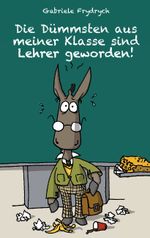 "Die Dümmsten aus meiner Klasse sind Lehrer geworden!" Cover des Buches "Die Dümmsten aus meiner Klasse sind Lehrer geworden!" (ISBN: 9783848244652)