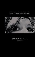 Mich. Dir. Entgegen. Cover des Buches Mich. Dir. Entgegen. (ISBN: 9783848258154)