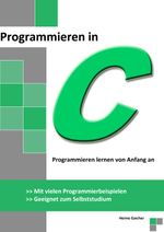 Programmieren in C: Programmieren lernen von Anfang an - Mit vielen Programmierbeispielen - Geeignet zum Selbststudium Cover des Buches Programmieren in C: Programmieren lernen von Anfang an - Mit vielen Programmierbeispielen - Geeignet zum Selbststudium (ISBN: 9783849118488)