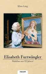 Elisabeth Furtwängler – Mädchen mit 95 Jahren? Cover des Buches Elisabeth Furtwängler – Mädchen mit 95 Jahren? (ISBN: 9783850220415)