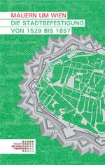 Mauern um Wien. Die Stadtbefestigung von 1529 bis 1857 Cover des Buches Mauern um Wien. Die Stadtbefestigung von 1529 bis 1857 (ISBN: 9783851610741)