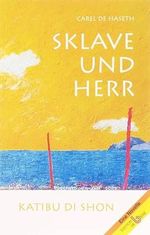 Sklave und Herr: Katibu di shon. Übersetzt aus dem Papiamentu und Holländischen: historische Novelle aus der Karibik-Insel Curaçao Cover des Buches Sklave und Herr: Katibu di shon. Übersetzt aus dem Papiamentu und Holländischen: historische Novelle aus der Karibik-Insel Curaçao (ISBN: 9783851671971)