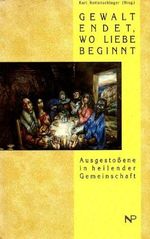 Gewalt endet, wo Liebe beginnt. Ausgestossene in heilender Gemeinschaft Cover des Buches Gewalt endet, wo Liebe beginnt. Ausgestossene in heilender Gemeinschaft (ISBN: 9783853260081)