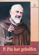 Pater Pio hat geholfen: Wunderbare Krankenheilungen Auffallende Bekehrungen Cover des Buches Pater Pio hat geholfen: Wunderbare Krankenheilungen Auffallende Bekehrungen (ISBN: 9783854060475)