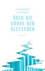 Über die Würde der Gletscher Cover des Buches Über die Würde der Gletscher (ISBN: 9783854496656)