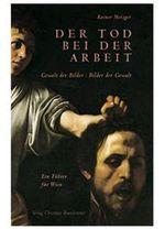 Der Tod bei der Arbeit. Gewalt der Bilder: Bilder der Gewalt. Ein Führer für Wien Cover des Buches Der Tod bei der Arbeit. Gewalt der Bilder: Bilder der Gewalt. Ein Führer für Wien (ISBN: 9783854982449)