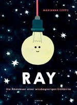 Ray. Die Abenteuer einer wissbegierigen Glühbirne Cover des Buches Ray. Die Abenteuer einer wissbegierigen Glühbirne (ISBN: 9783855356553)