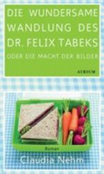 Die wundersame Wandlung des Dr. Felix Tabeks oder Die Macht der Bilder Cover des Buches Die wundersame Wandlung des Dr. Felix Tabeks oder Die Macht der Bilder (ISBN: 9783855359714)