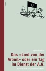 Das "Lied von der Arbeit" oder ein Tag im Dienst der A.G.: Bürokultur im kriegszerstörten Berlin Cover des Buches Das "Lied von der Arbeit" oder ein Tag im Dienst der A.G.: Bürokultur im kriegszerstörten Berlin (ISBN: 9783857914829)