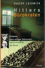 Hitlers Bürokraten. Eichmann, seine willigen Vollstrecker und die Banalität des Bösen Cover des Buches Hitlers Bürokraten. Eichmann, seine willigen Vollstrecker und die Banalität des Bösen (ISBN: 9783858423900)